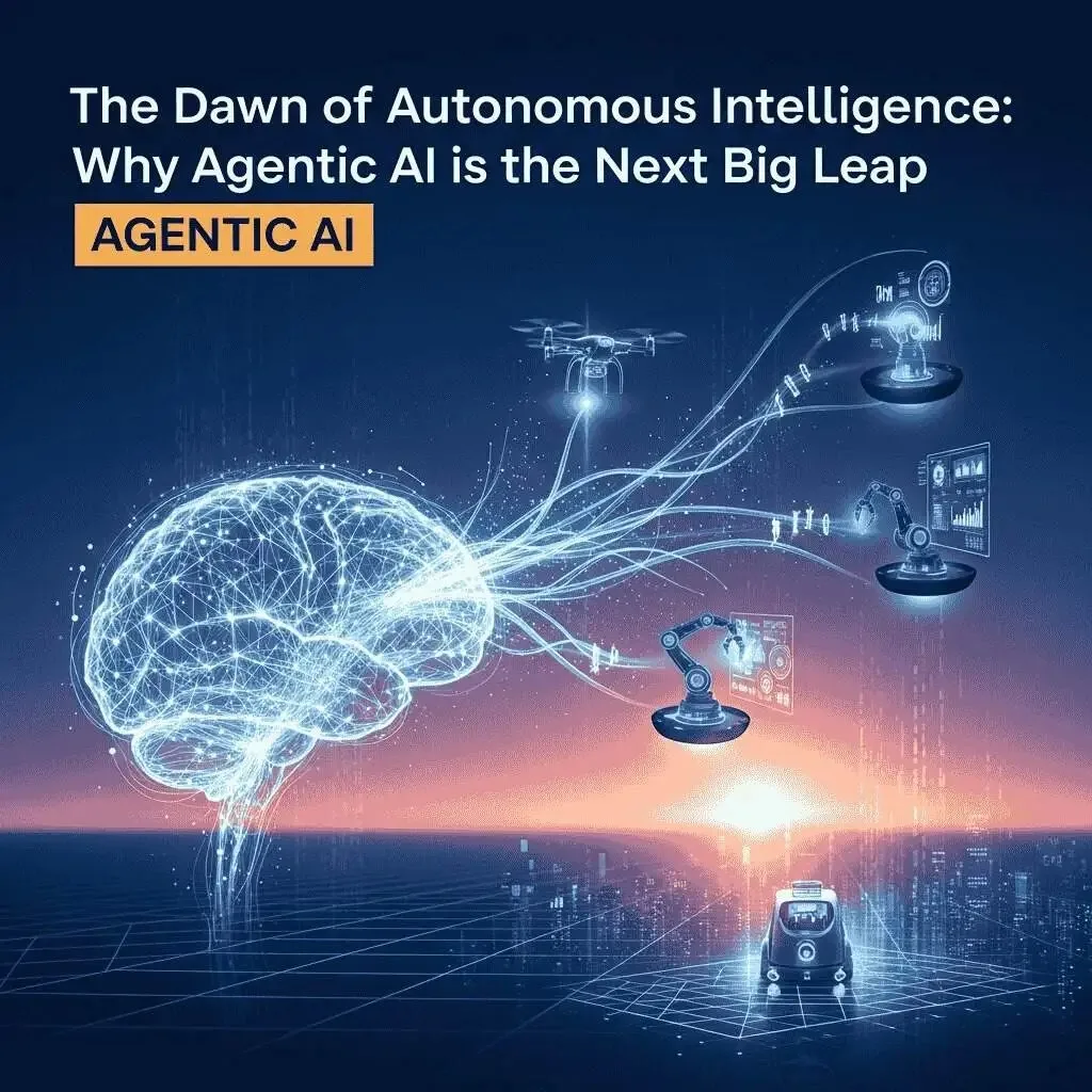  The Dawn of Autonomous Intelligence: Why Agentic AI is the Next Big Leap